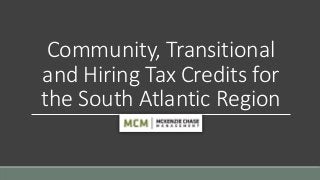Community, Transitional
and Hiring Tax Credits for
the South Atlantic Region
 