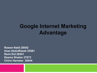 Google Internet Marketing Advantage RawanNabil 28542 ImanAbdulRazek 25581 RemiEid 26541 DeemaShaher 27073 ChirinHamdan  26944 