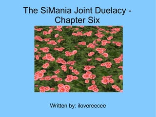 Written by: ilovereecee The SiMania Joint Duelacy - Chapter Six 