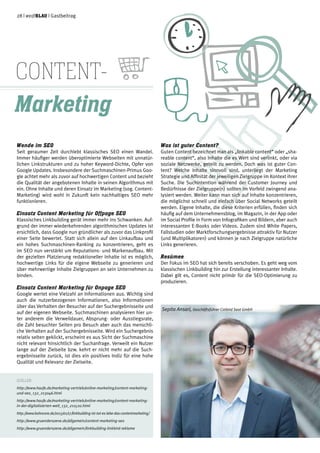 28 | weißblau | Gastbeitrag
Wende im SEO
Seit geraumer Zeit durchlebt klassisches SEO einen Wandel.
Immer häufiger werden überoptimierte Webseiten mit unnatür-
lichen Linkstrukturen und zu hoher Keyword-Dichte, Opfer von
Google Updates. Insbesondere der Suchmaschinen-Primus Goo-
gle achtet mehr als zuvor auf hochwertigen Content und bezieht
die Qualität der angebotenen Inhalte in seinen Algorithmus mit
ein. Ohne Inhalte und deren Einsatz im Marketing (sog. Content-
Marketing) wird wohl in Zukunft kein nachhaltiges SEO mehr
funktionieren.
Einsatz Content Marketing für Offpage SEO
Klassisches Linkbuilding gerät immer mehr ins Schwanken. Auf-
grund der immer wiederkehrenden algorithmischen Updates ist
ersichtlich, dass Google nun gründlicher als zuvor das Linkprofil
einer Seite bewertet. Statt sich allein auf den Linkaufbau und
ein hohes Suchmaschinen-Ranking zu konzentrieren, geht es
im SEO nun verstärkt um Reputations- und Markenaufbau. Mit
der gezielten Platzierung redaktioneller Inhalte ist es möglich,
hochwertige Links für die eigene Webseite zu generieren und
über mehrwertige Inhalte Zielgruppen an sein Unternehmen zu
binden.
Einsatz Content Marketing für Onpage SEO
Google wertet eine Vielzahl an Informationen aus. Wichtig sind
auch die nutzerbezogenen Informationen, also Informationen
über das Verhalten der Besucher auf der Suchergebnisseite und
auf der eigenen Webseite. Suchmaschinen analysieren hier un-
ter anderem die Verweildauer, Absprung- oder Ausstiegsrate,
die Zahl besuchter Seiten pro Besuch aber auch das menschli-
che Verhalten auf der Suchergebnisseite. Wird ein Suchergebnis
relativ selten geklickt, erscheint es aus Sicht der Suchmaschine
nicht relevant hinsichtlich der Suchanfrage. Verweilt ein Nutzer
lange auf der Zielseite bzw. kehrt er nicht mehr auf die Such-
ergebnisseite zurück, ist dies ein positives Indiz für eine hohe
Qualität und Relevanz der Zielseite.
Content-
Marketing
Quellen:
http://www.haufe.de/marketing-vertrieb/online-marketing/content-marketing-
und-seo_132_213046.html
http://www.haufe.de/marketing-vertrieb/online-marketing/content-marketing-
in-der-digitalisierten-welt_132_211520.html
http://www.bohncore.de/2013/01/17/linkbuilding-ist-tot-es-lebe-das-contentmarketing/
http://www.gruenderszene.de/allgemein/content-marketing-seo
http://www.gruenderszene.de/allgemein/linkbuilding-linkbird-reklame
Was ist guter Content?
Guten Content bezeichnet man als „linkable content“ oder „sha-
reable content“, also Inhalte die es Wert sind verlinkt, oder via
soziale Netzwerke, geteilt zu werden. Doch was ist guter Con-
tent? Welche Inhalte sinnvoll sind, unterliegt der Marketing
Strategie und Affinität der jeweiligen Zielgruppe im Kontext ihrer
Suche. Die Suchintention während der Customer Journey und
Bedürfnisse der Zielgruppe(n) sollten im Vorfeld zwingend ana-
lysiert werden. Weiter kann man sich auf Inhalte konzentrieren,
die möglichst schnell und einfach über Social Networks geteilt
werden. Eigene Inhalte, die diese Kriterien erfüllen, finden sich
häufig auf dem Unternehmensblog, im Magazin, in der App oder
im Social Profile in Form von Infografiken und Bildern, aber auch
interessanten E-Books oder Videos. Zudem sind White Papers,
Fallstudien oder Marktforschungsergebnisse attraktiv für Nutzer
(und Multiplikatoren) und können je nach Zielgruppe natürliche
Links generieren.
Resümee
Der Fokus im SEO hat sich bereits verschoben. Es geht weg vom
klassischen Linkbuilding hin zur Erstellung interessanter Inhalte.
Dabei gilt es, Content nicht primär für die SEO-Optimierung zu
produzieren.
Sepita Ansari, Geschäftsführer Catbird Seat GmbH
 