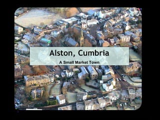 Alston, Cumbria
  A Small Market Town
 