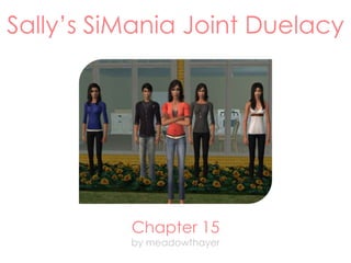 Sally’s SiMania Joint Duelacy
Chapter 15
by meadowthayer
 