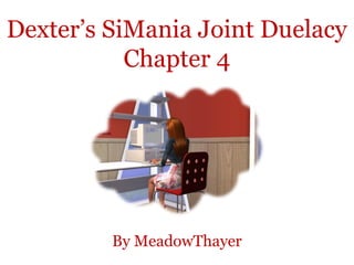 Dexter’s SiMania Joint Duelacy
           Chapter 4




         By MeadowThayer
 