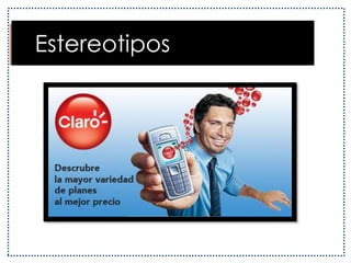    EstereotiposSociales: incluyen los diferentes niveles socioeconómicos (ricos, de clase media, pobres).