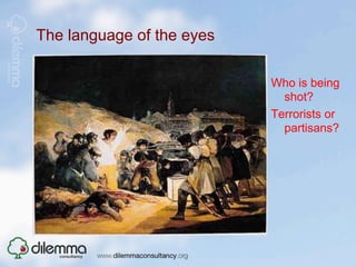 The language of the eyes

                           Who is being
                             shot?
                           Terrorists or
                             partisans?
 