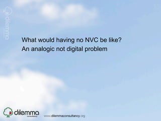 What would having no NVC be like?
An analogic not digital problem
 