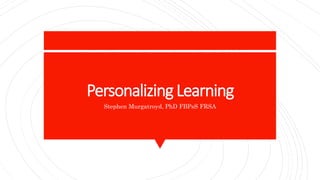 Personalizing Learning
Stephen Murgatroyd, PhD FBPsS FRSA
 