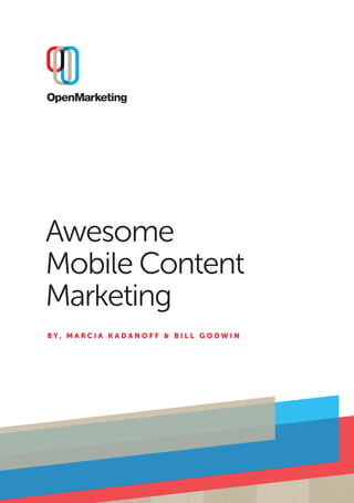 Awesome
Mobile Content
Marketing
BY, M A R C I A K A DA N O F F & B I L L G O D W I N

 