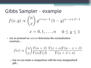 Gibbs Sampler – example




• Let us pretend we cannot determine the normalization
  constant…




  … but we can make a comparison with the true marginalized
    pdf…
 