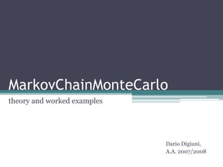 MarkovChainMonteCarlo
theory and worked examples




                             Dario Digiuni,
                             A.A. 2007/2008
 
