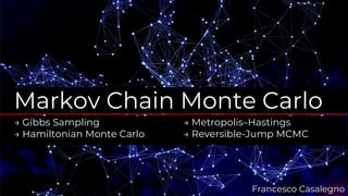 Markov Chain Monte Carlo
→ Gibbs Sampling → Metropolis–Hastings
→ Hamiltonian Monte Carlo → Reversible-Jump MCMC
Francesco Casalegno
 