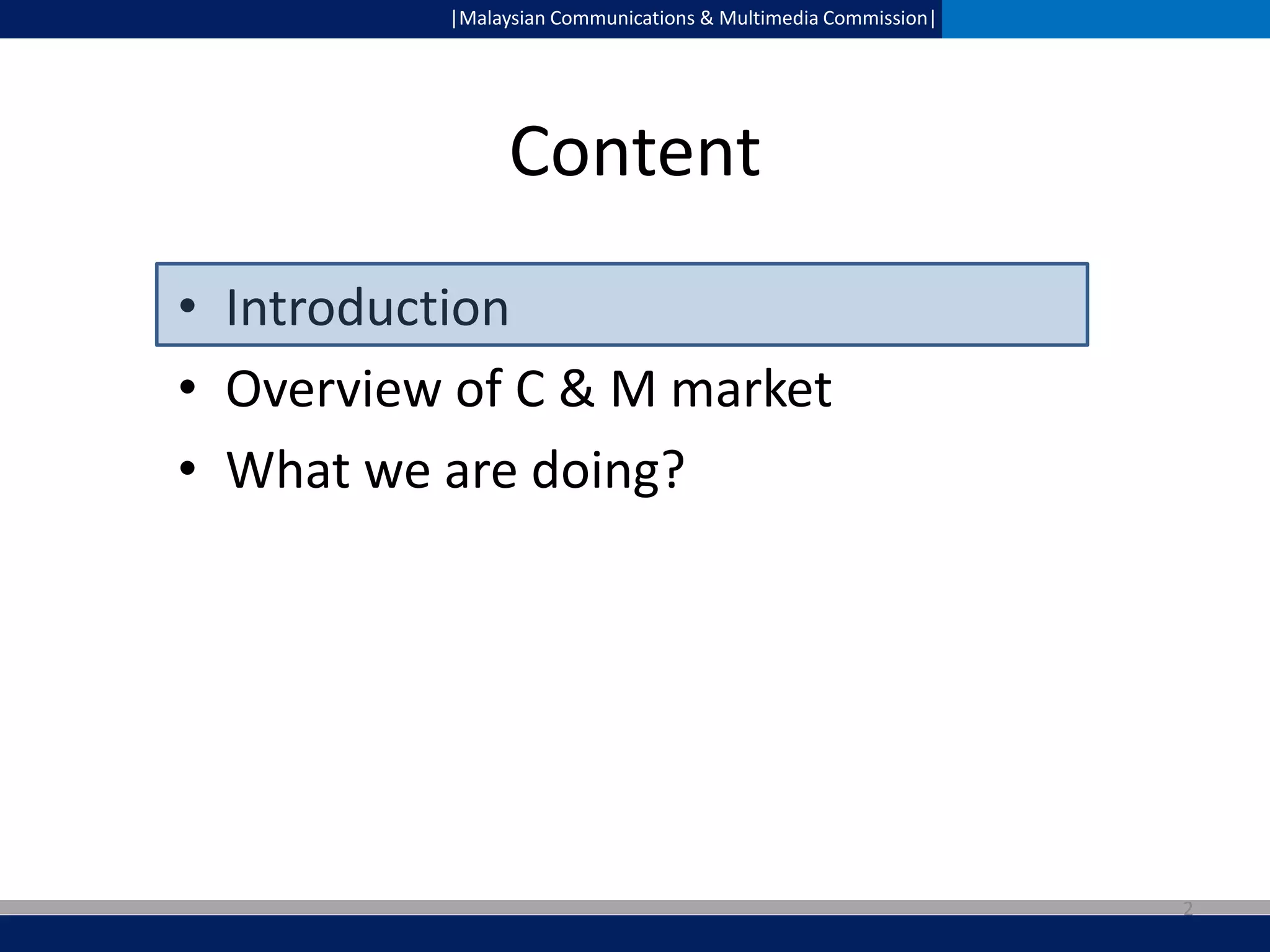 |Malaysian Communications & Multimedia Commission|

Content
• Introduction
• Overview of C & M market
• What we are doing?

2

 