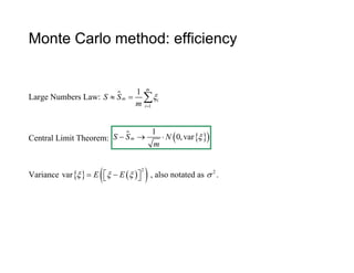 Monte Carlo method: efficiency
Large Numbers Law: 
1
1


  
m
m i
i
S S
m
Central Limit Theorem:    
1
0,var   mS S N
m
Variance     2
var      E E , also notated as 2
 .
 