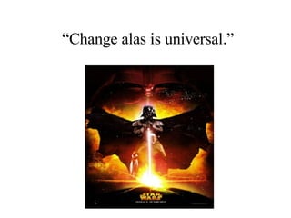 “ Change alas is universal.” 