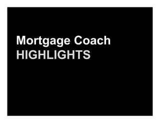 Mortgage Coach
HIGHLIGHTS
 