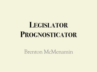 LEGISLATOR
PROGNOSTICATOR
Brenton McMenamin
 