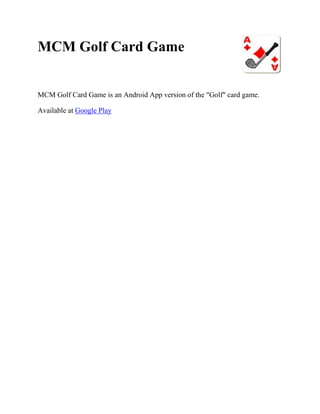 MCM Golf Card Game


MCM Golf Card Game is an Android App version of the "Golf" card game.

Available at Google Play
 