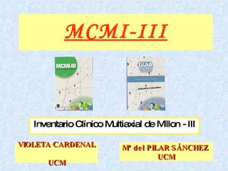 MCMI-III Inventario Clínico Multiaxial de Millon - III VIOLETA CARDENAL  UCM Mª del PILAR SÁNCHEZ  UCM 