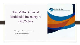 The Millon Clinical
Multiaxial Inventory-4
(MCMI-4)
SH
Testing and Measurement course
By Dr. Nastaran Otared
 