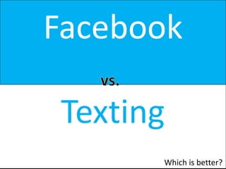 Facebook .  vs. Texting By: Bernard Goldbach Which is better? 
