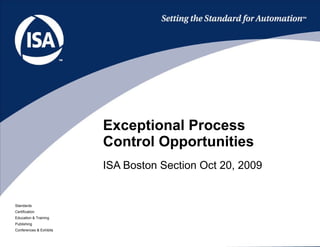 ISA Boston Section Oct 20, 2009 Exceptional Process Control Opportunities 