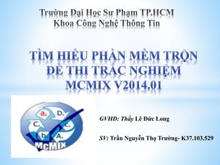 GVHD: Thầy Lê Đức Long
SV: Trần Nguyễn Thọ Trường- K37.103.529
 