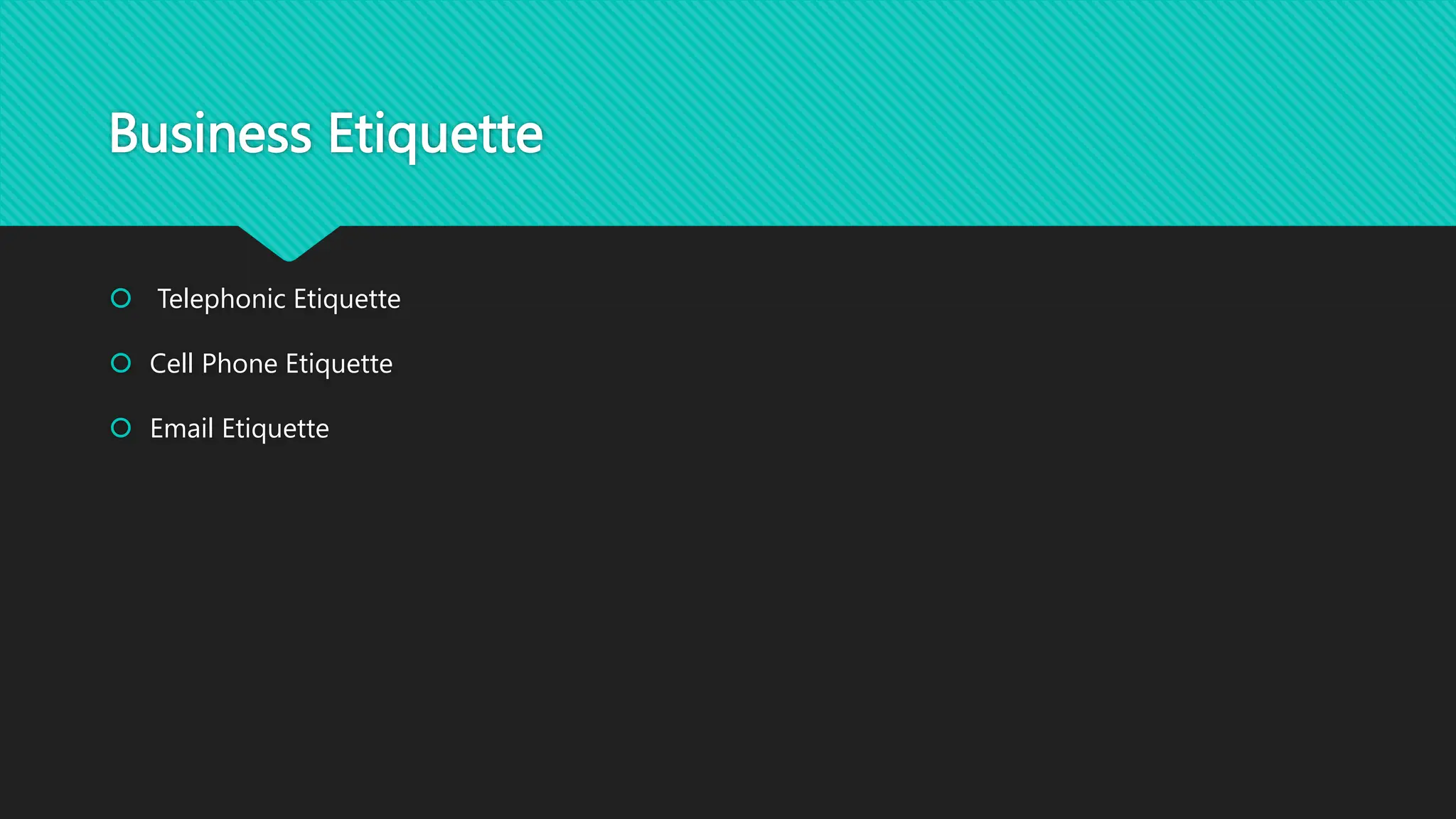 Business Etiquette
 Telephonic Etiquette
 Cell Phone Etiquette
 Email Etiquette
 