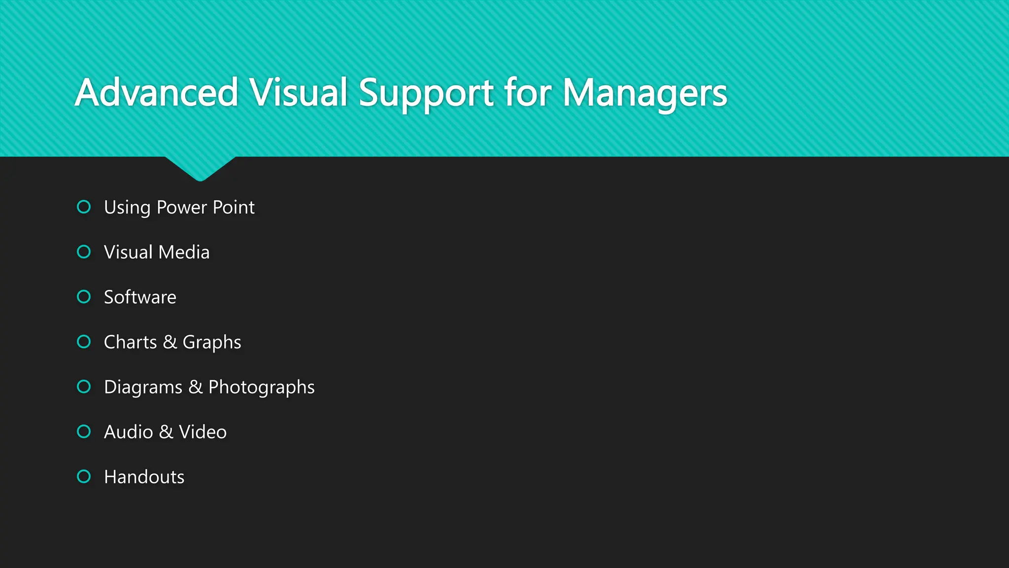 Advanced Visual Support for Managers
 Using Power Point
 Visual Media
 Software
 Charts & Graphs
 Diagrams & Photographs
 Audio & Video
 Handouts
 