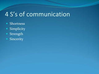 4 S’s of communication
 Shortness
 Simplicity
 Strength
 Sincerity
 
