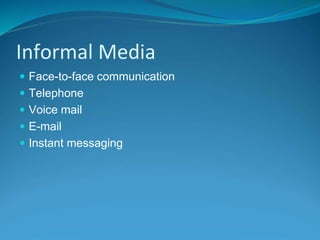 Informal Media
 Face-to-face communication
 Telephone
 Voice mail
 E-mail
 Instant messaging
 