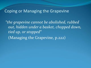 Coping or Managing the Grapevine
“the grapevine cannot be abolished, rubbed
out, hidden under a basket, chopped down,
tied up, or stopped“
(Managing the Grapevine, p.222)
 