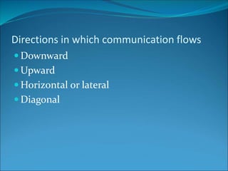 Directions in which communication flows
 Downward
 Upward
 Horizontal or lateral
 Diagonal
 