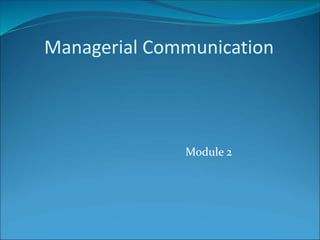 Managerial Communication
Module 2
 