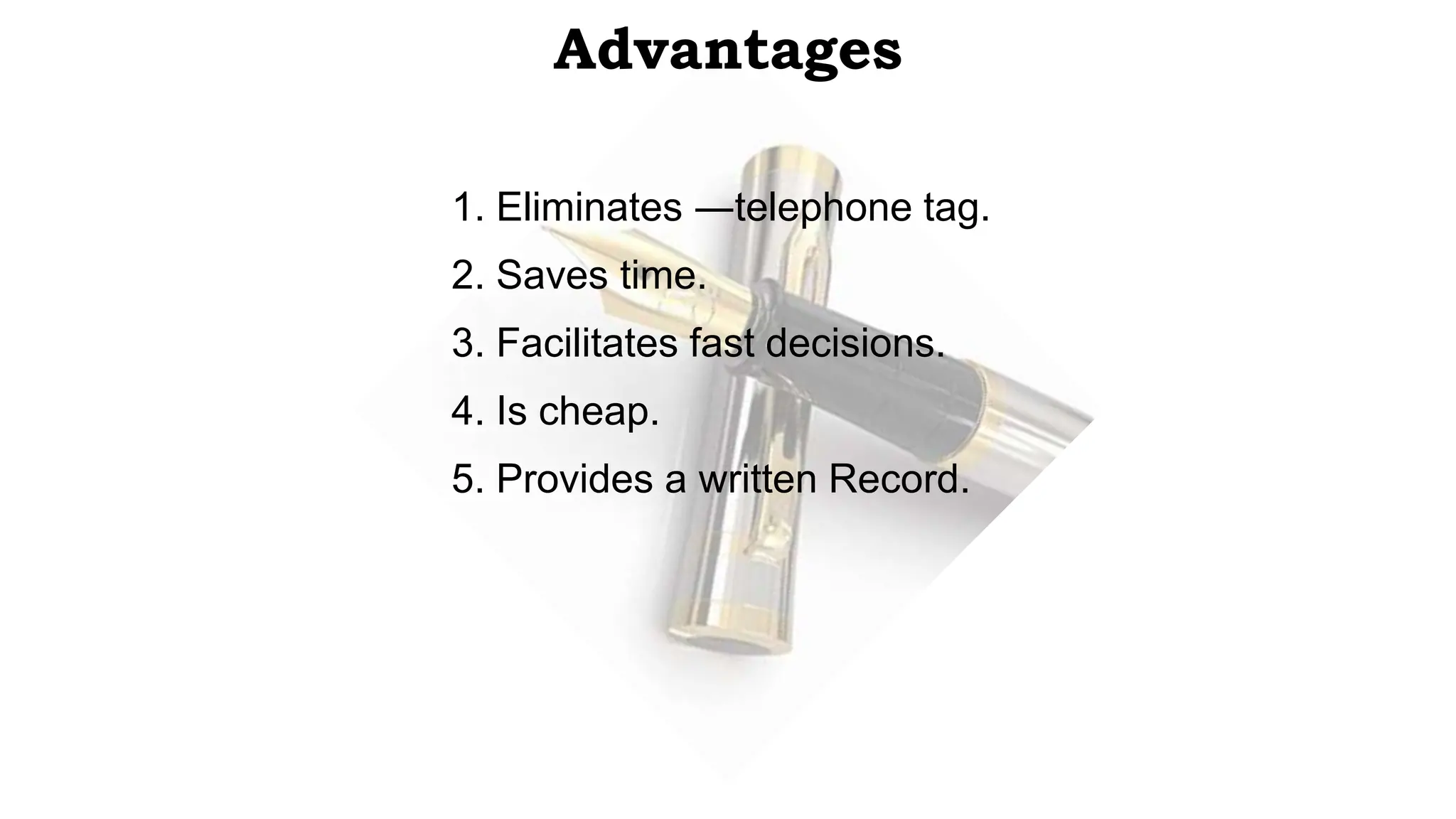 Advantages
1. Eliminates ―telephone tag.
2. Saves time.
3. Facilitates fast decisions.
4. Is cheap.
5. Provides a written Record.
 