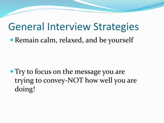 General Interview Strategies
 Remain calm, relaxed, and be yourself
 Try to focus on the message you are
trying to conve...