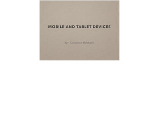 MOBILE AND TABLET DEVICES
By : Constance McMullen
 