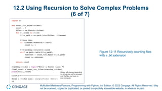 McMullen/Matthews/Parsons, Programming with Python, 1st Edition. © 2023 Cengage. All Rights Reserved. May
not be scanned, copied or duplicated, or posted to a publicly accessible website, in whole or in part.
12.2 Using Recursion to Solve Complex Problems
(6 of 7)
Figure 12-11 Recursively counting files
with a .txt extension
 
