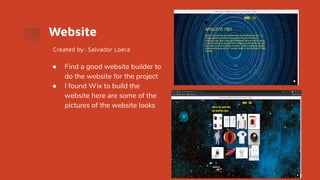 Website
● Find a good website builder to
do the website for the project
● I found Wix to build the
website here are some of the
pictures of the website looks
Created by: Salvador Loera
 