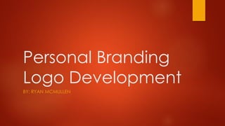 Personal Branding
Logo Development
BY: RYAN MCMULLEN
 