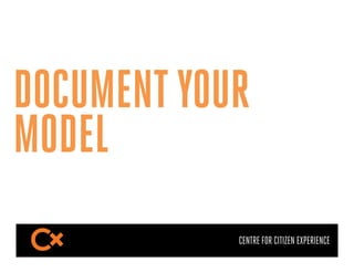 DOCUMENT YOUR
MODEL
            CENTRE FOR CITIZEN EXPERIENCE
 