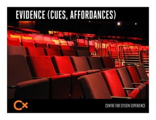 EVIDENCE (CUES, AFFORDANCES)




                        CENTRE FOR CITIZEN EXPERIENCE
 