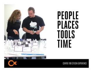 PEOPLE
PLACES
TOOLS
TIME
 CENTRE FOR CITIZEN EXPERIENCE
 