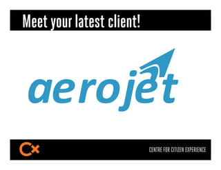 Meet your latest client!



!"#$%"&
                           CENTRE FOR CITIZEN EXPERIENCE
 