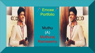 🎤 Emcee🎤
Portfolio
Muthu
(A)
Muthuraj
Ramasamy
 