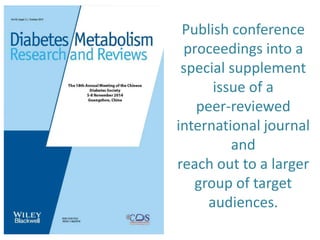 Publish conference
proceedings as a
supplemental issue of
a peer-reviewed
international journal
and reach a larger
target audience
 