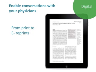 From print to
E- reprints
Enable conversations with
your physicians
PrintDigital
 