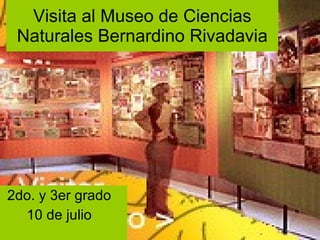 Visita al Museo de Ciencias Naturales Bernardino Rivadavia 2do. y 3er grado 10 de julio 