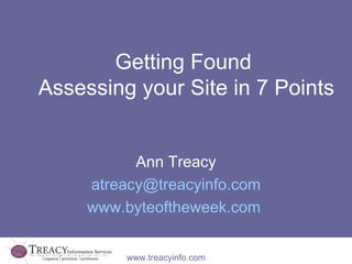 Getting Found  Assessing your Site in 7 Points Ann Treacy [email_address] www.byteoftheweek.com   