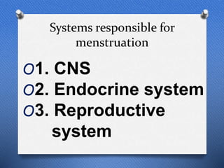 Systems responsible for
menstruation
O1. CNS
O2. Endocrine system
O3. Reproductive
system
 