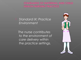  Standard IX: Practice
Environment
The nurse contributes
to the environment of
care delivery within
the practice settings.
 